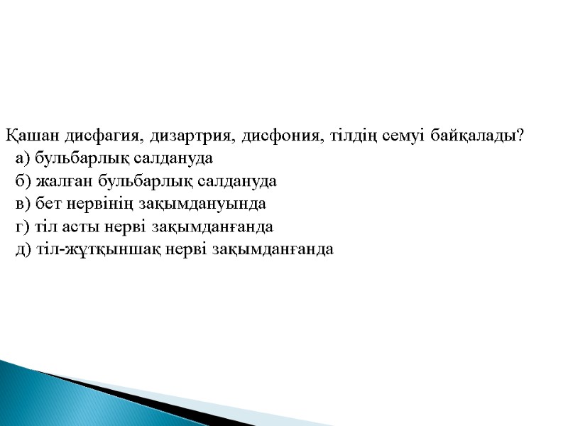 Қашан дисфагия, дизартрия, дисфония, тiлдiң семуi байқалады?   а) бульбарлық салдануда  